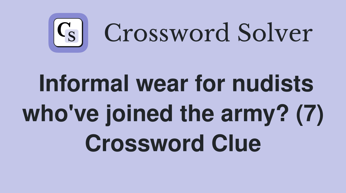 Informal wear for nudists who've joined the army? (7) Crossword Clue