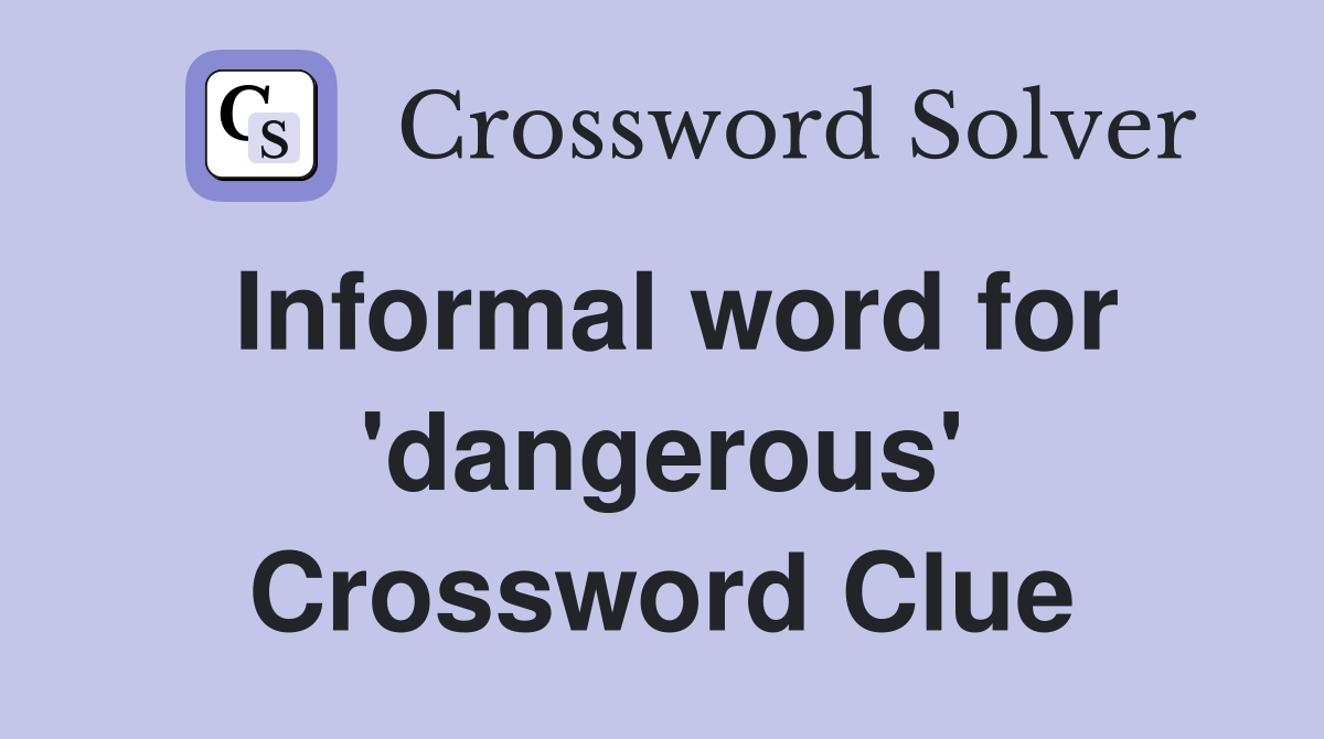 Informal word for 'dangerous' Crossword Clue