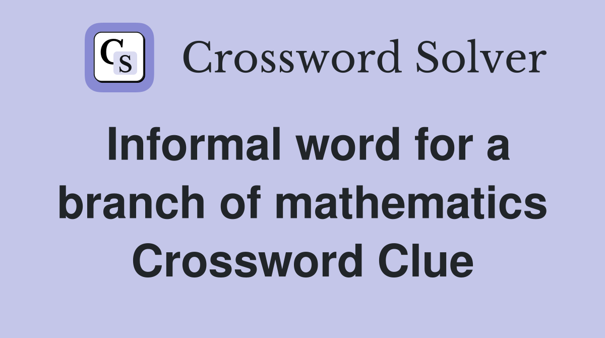 Informal word for a branch of mathematics Crossword Clue