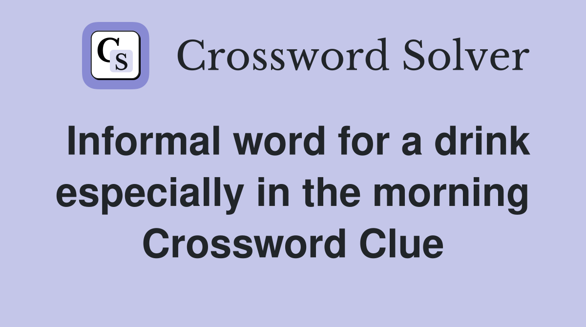 Informal word for a drink especially in the morning Crossword Clue
