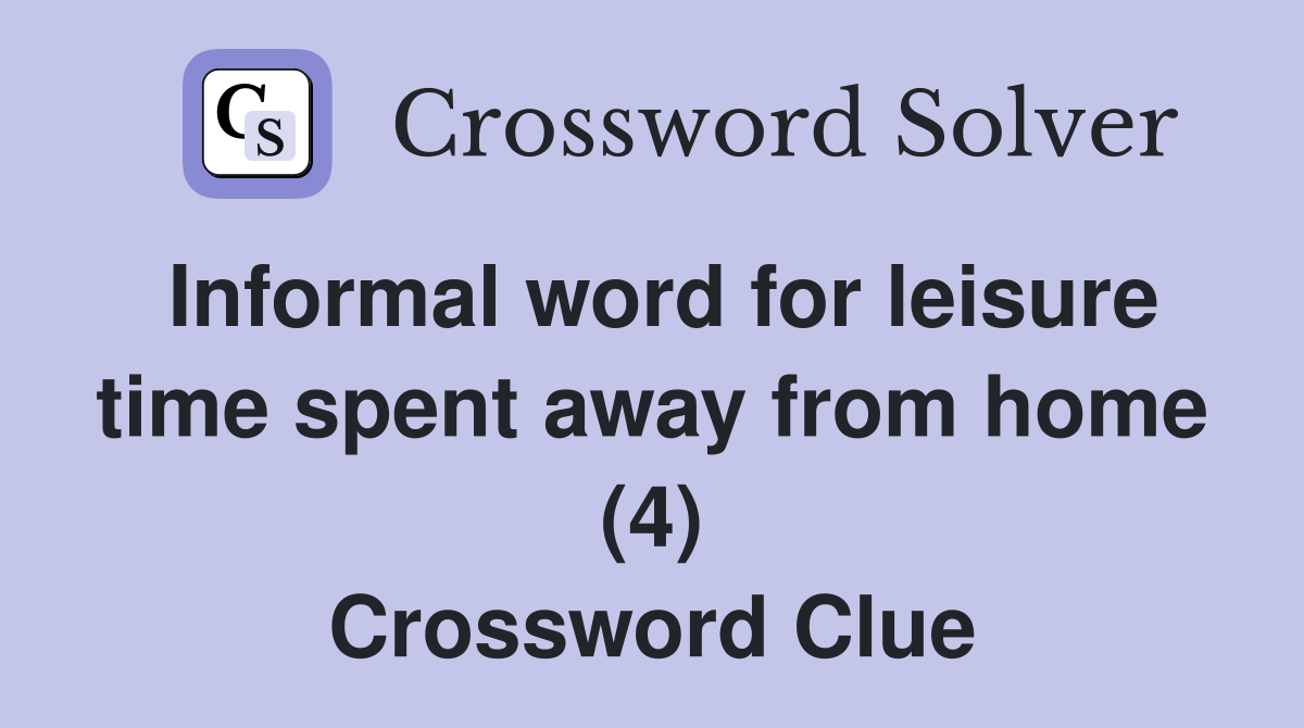 Informal word for leisure time spent away from home (4) Crossword Clue