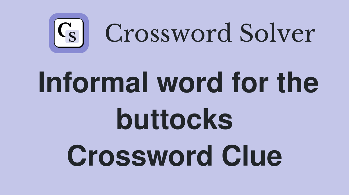 Informal word for the buttocks Crossword Clue