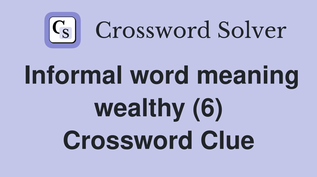 Informal word meaning wealthy (6) Crossword Clue