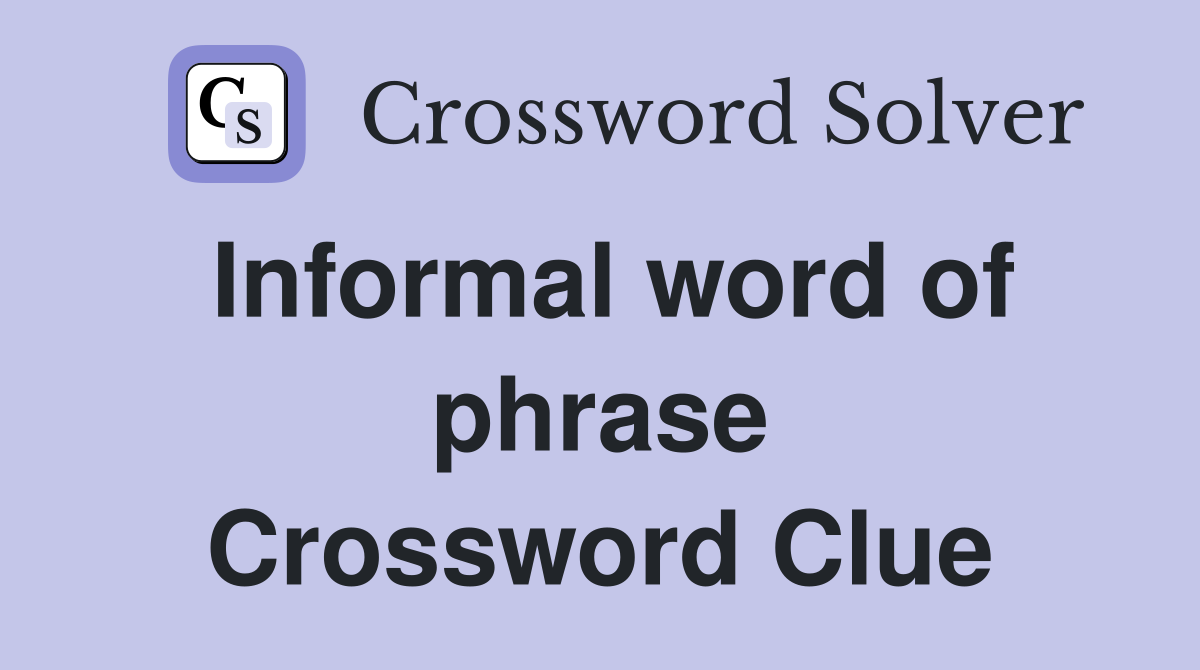 Informal word of phrase Crossword Clue