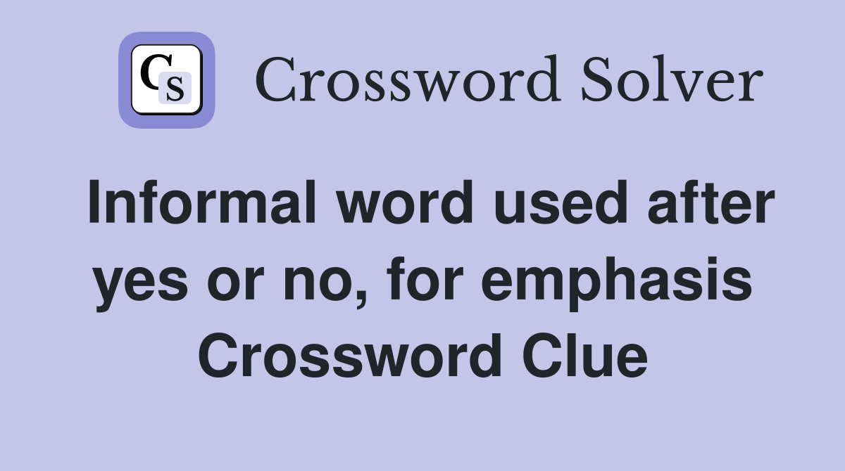 Informal word used after yes or no, for emphasis Crossword Clue