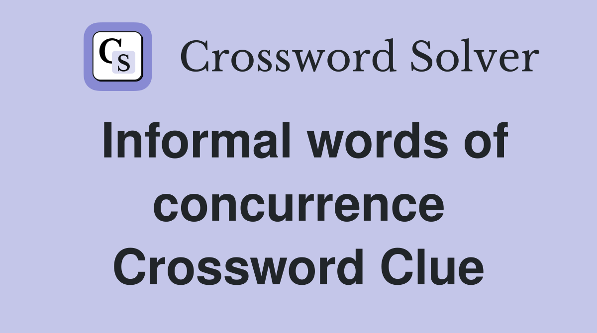 Informal words of concurrence Crossword Clue