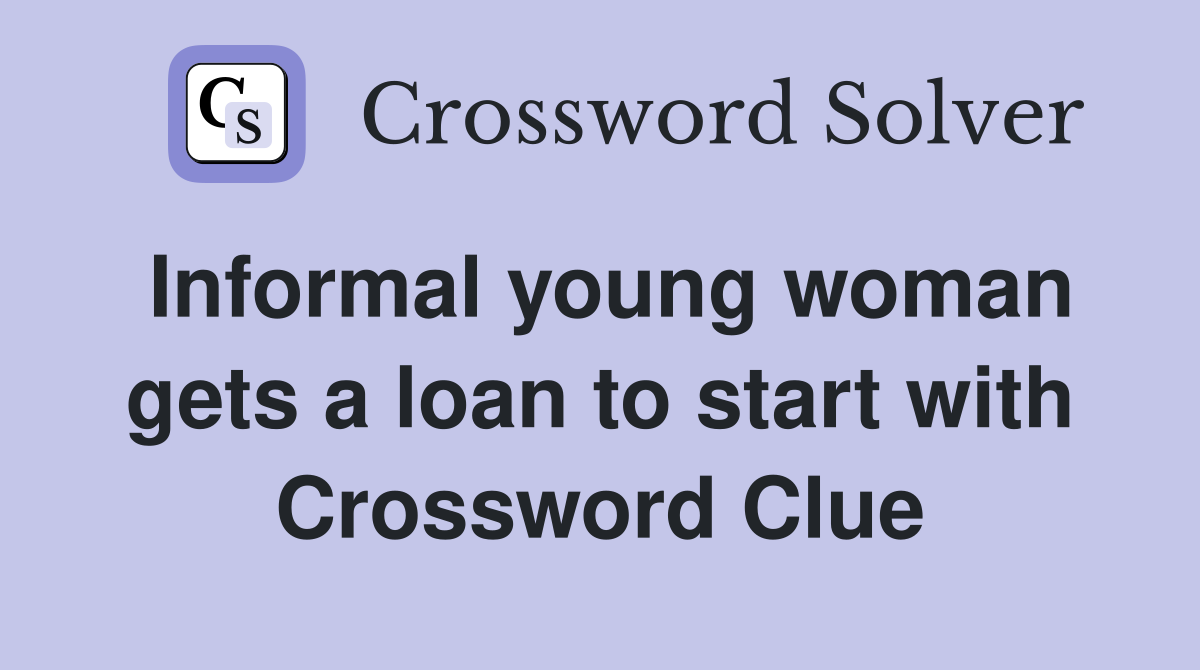 Informal young woman gets a loan to start with Crossword Clue