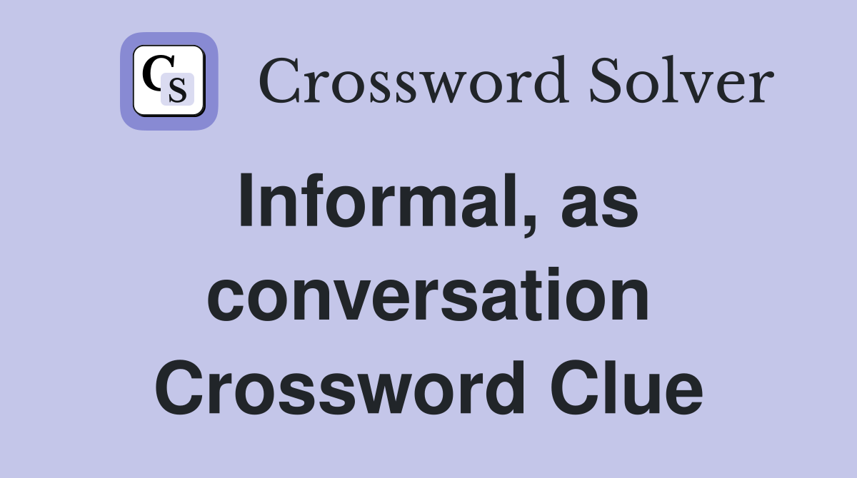 Informal, as conversation Crossword Clue