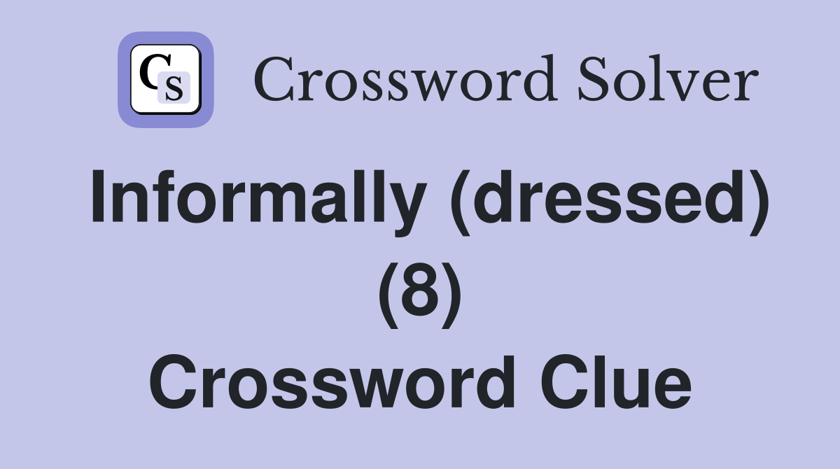 Informally (dressed) (8) Crossword Clue
