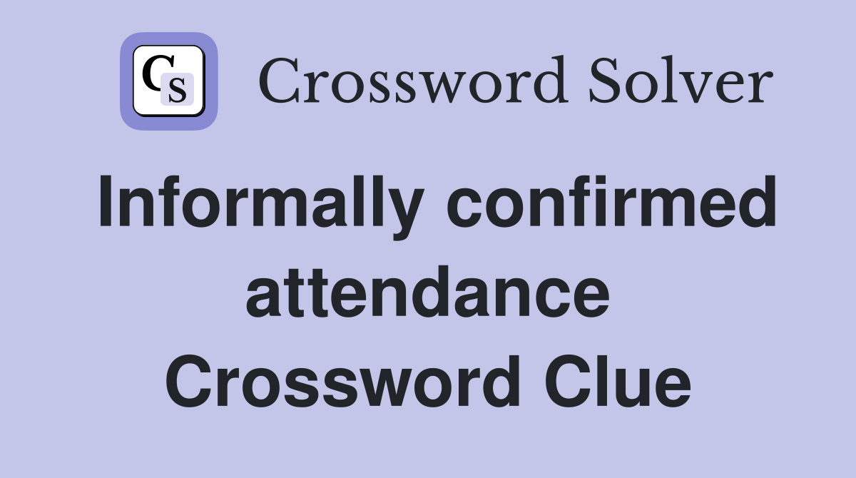 Informally confirmed attendance Crossword Clue