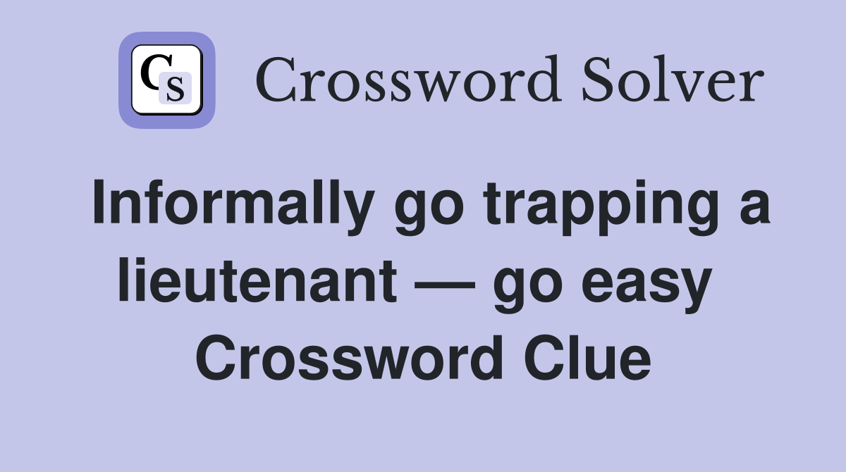 Informally go trapping a lieutenant — go easy  Crossword Clue