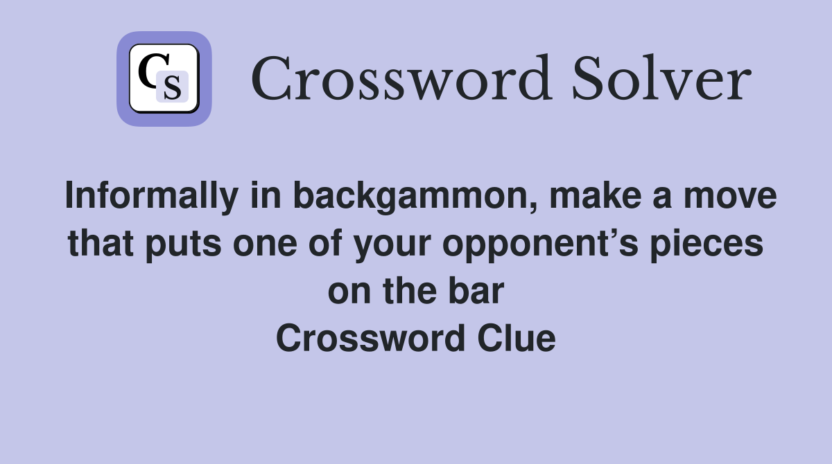 Informally in backgammon, make a move that puts one of your opponent’s pieces on the bar Crossword Clue