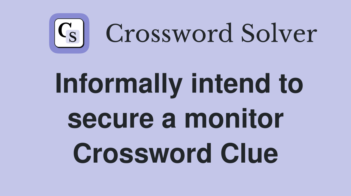 Informally intend to secure a monitor Crossword Clue