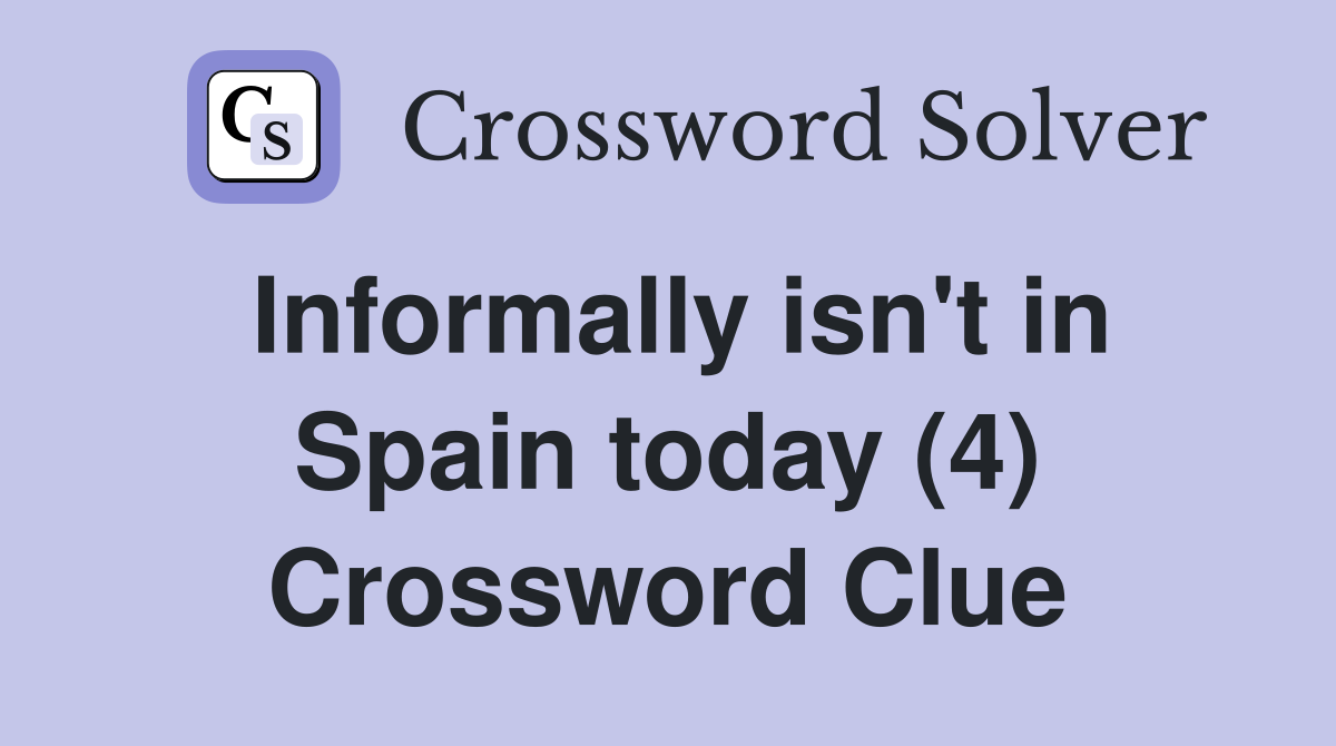 Informally isn't in Spain today (4) Crossword Clue