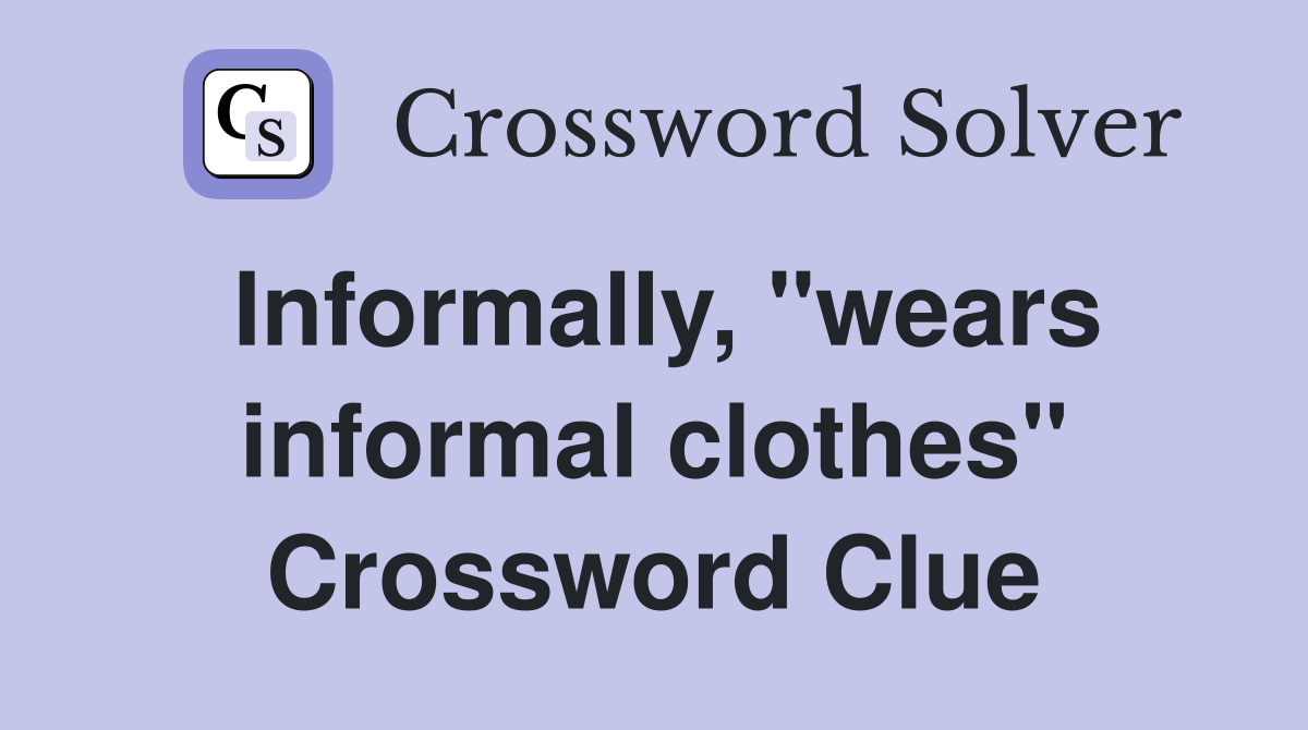 Informally, "wears informal clothes" Crossword Clue