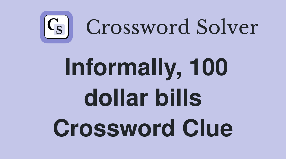 Informally, 100 dollar bills Crossword Clue