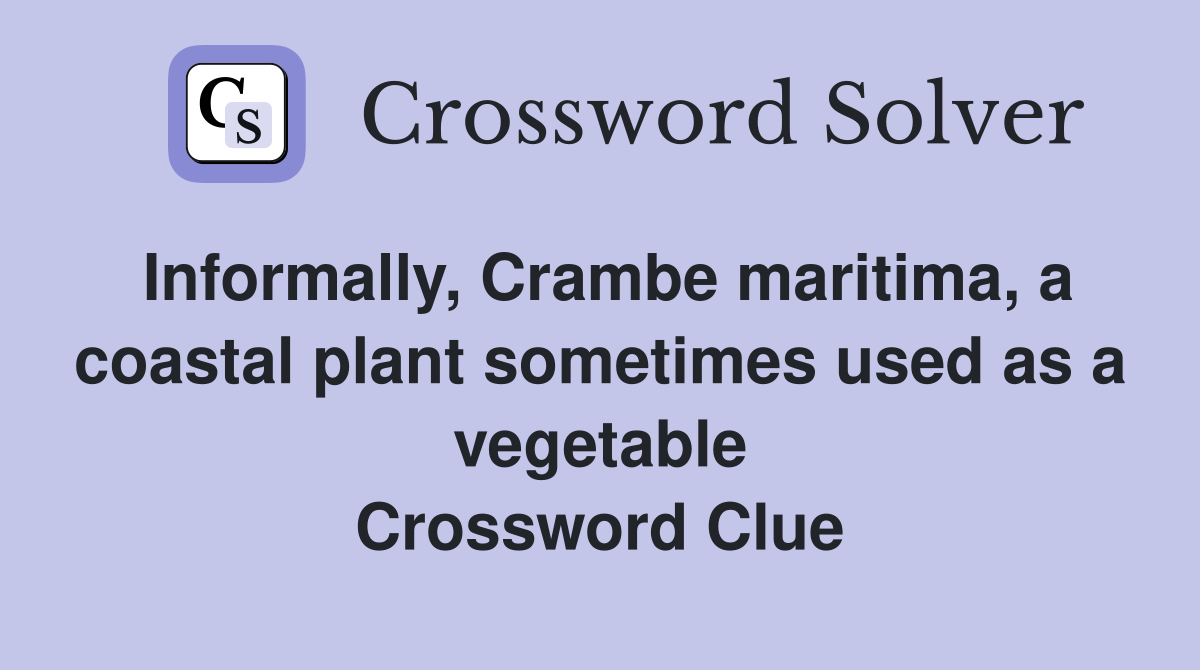 Informally, Crambe maritima, a coastal plant sometimes used as a vegetable Crossword Clue