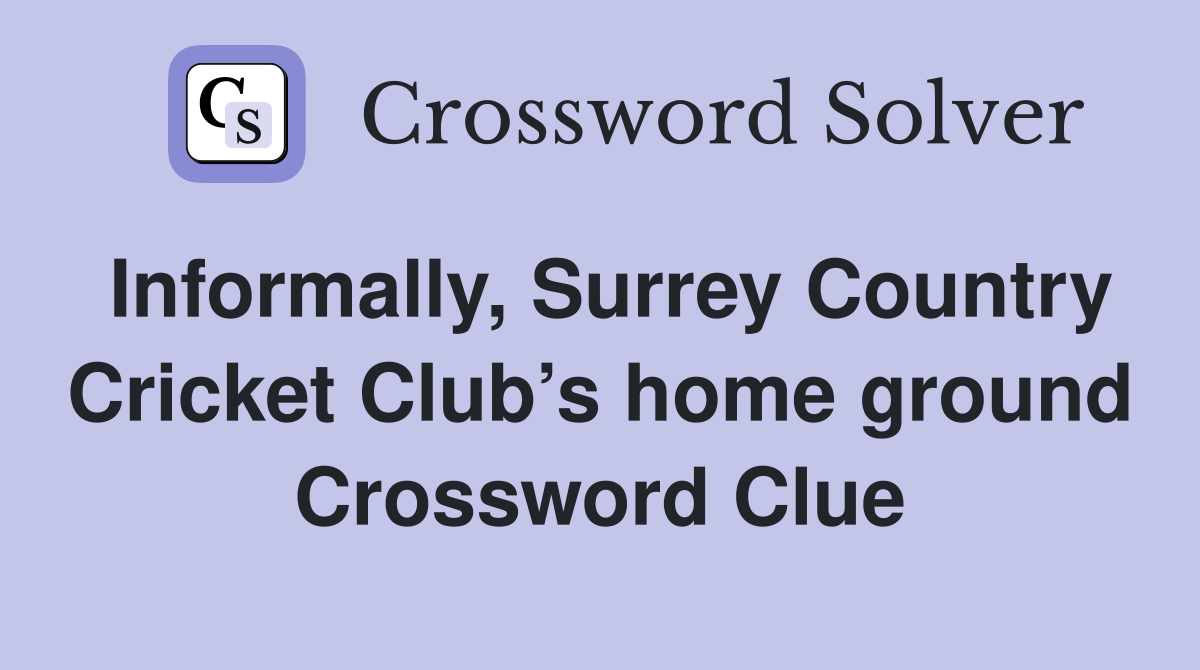 Informally, Surrey Country Cricket Club’s home ground Crossword Clue