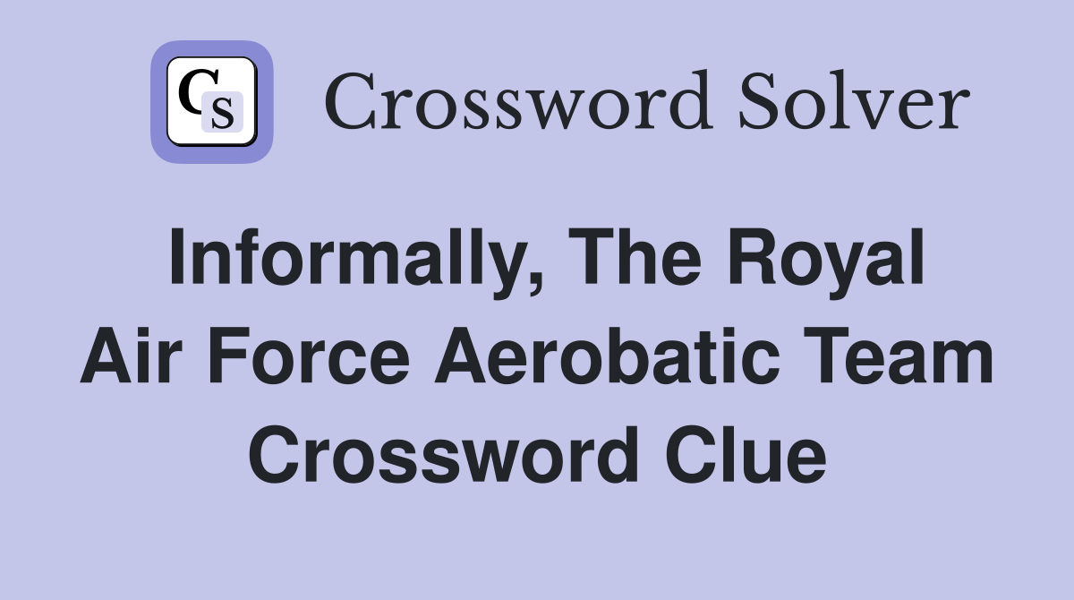 Informally, The Royal Air Force Aerobatic Team Crossword Clue