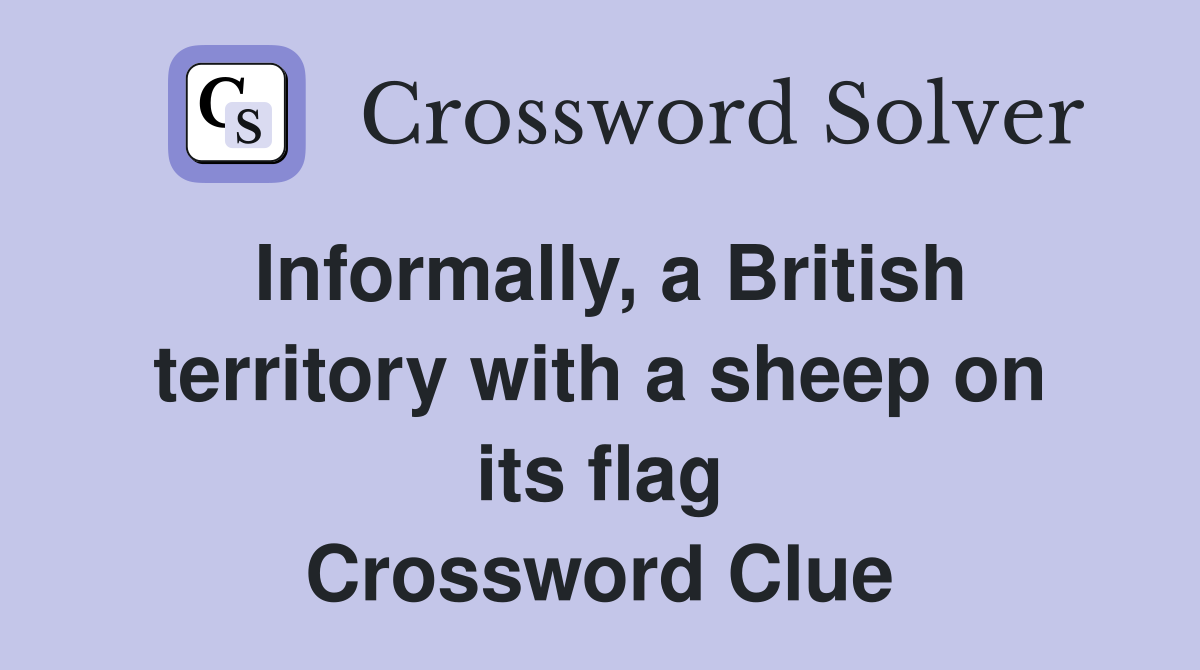 Informally, a British territory with a sheep on its flag Crossword Clue