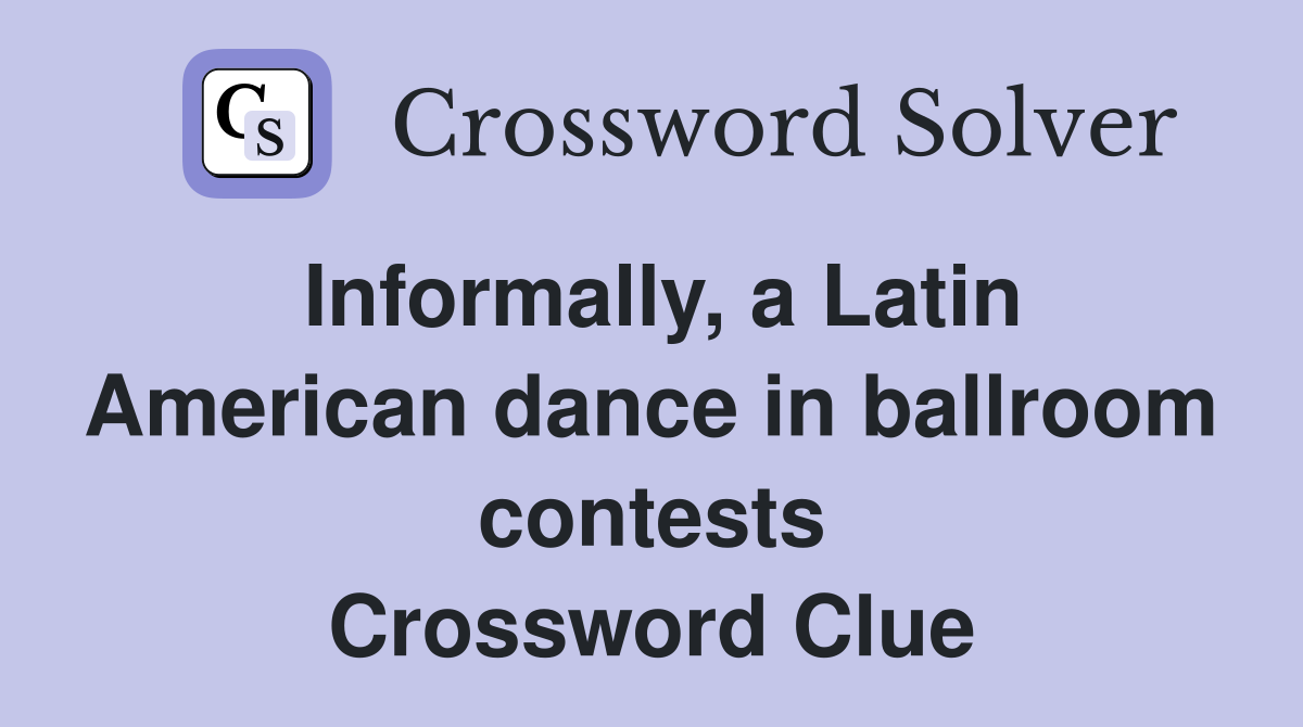 Informally, a Latin American dance in ballroom contests Crossword Clue