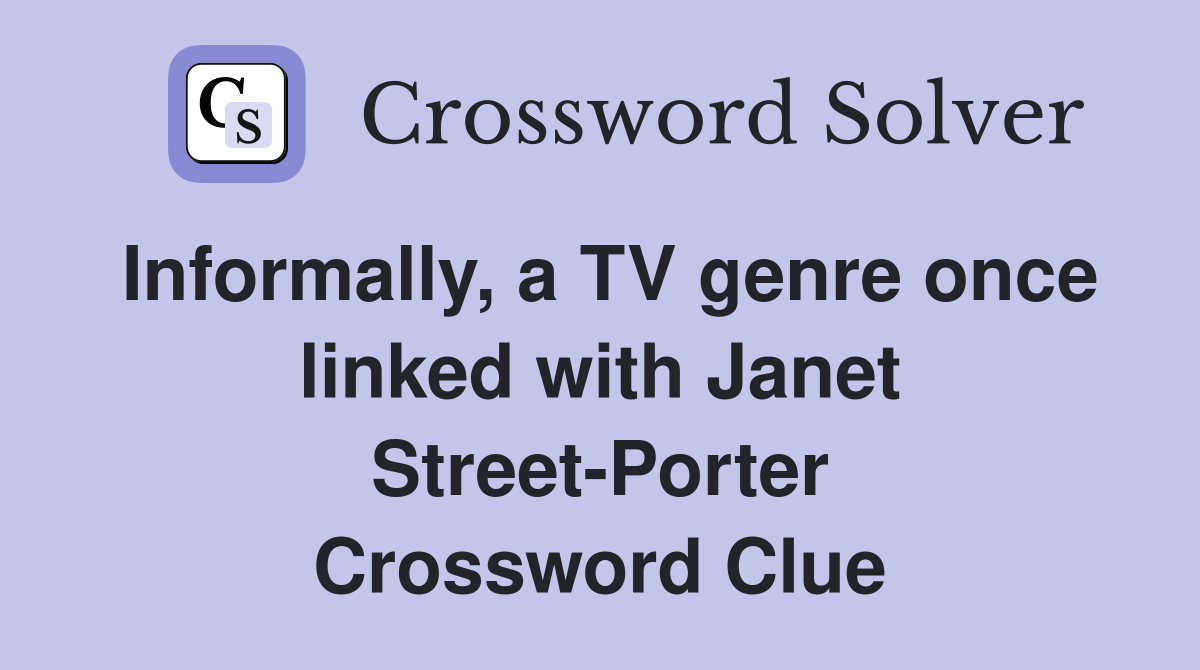 Informally, a TV genre once linked with Janet Street-Porter Crossword Clue