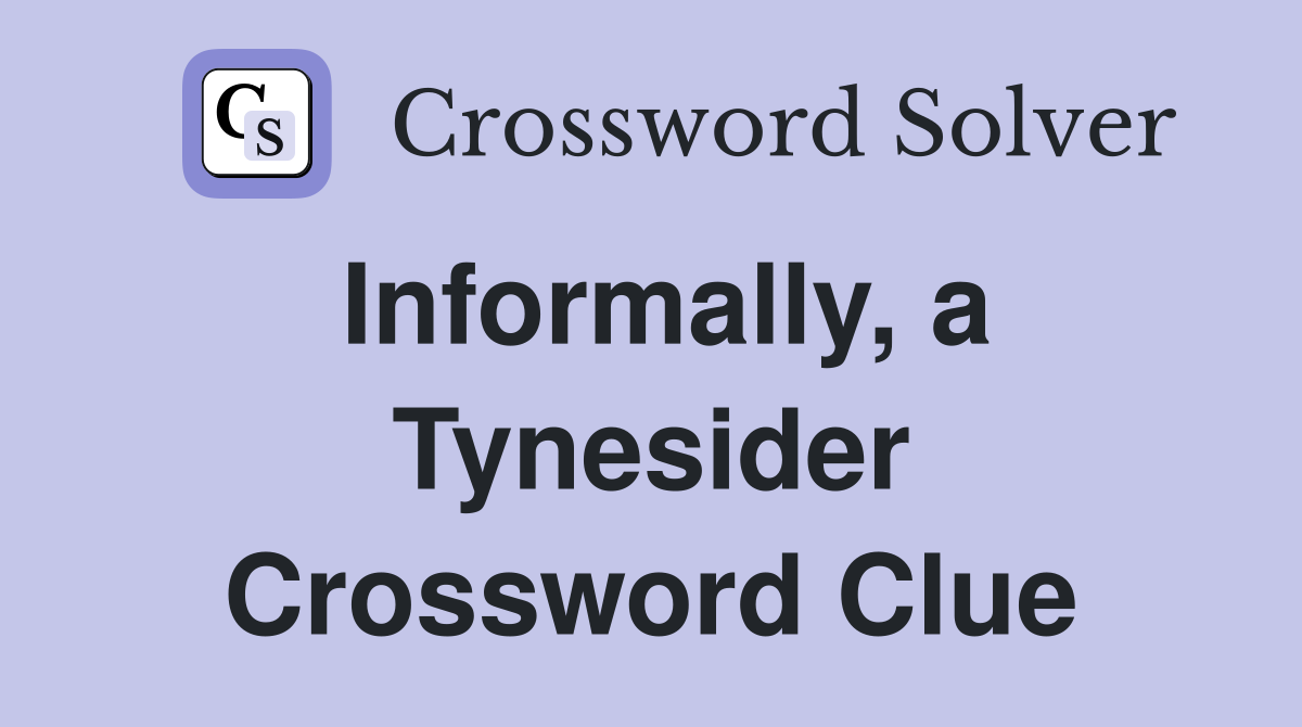 Informally, a Tynesider Crossword Clue