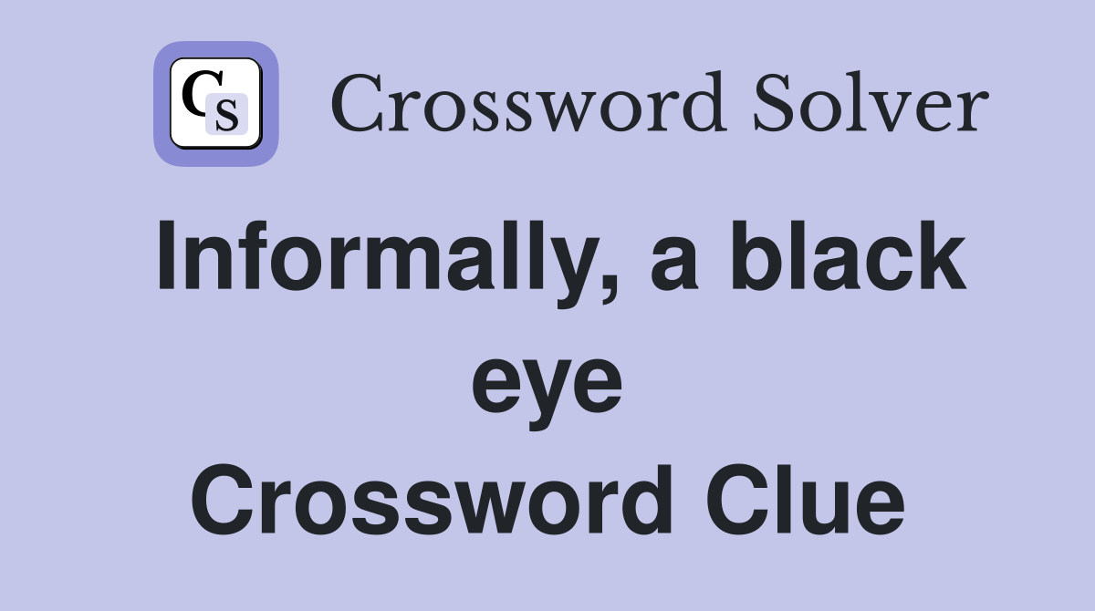 Informally, a black eye Crossword Clue