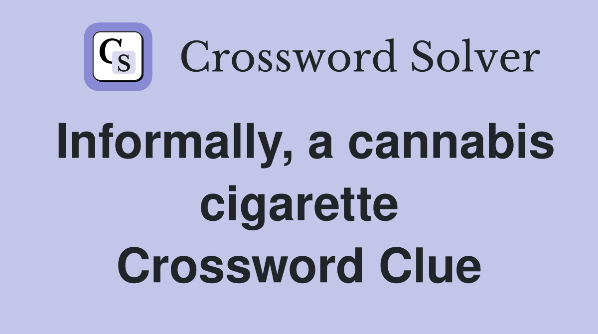 Informally, a cannabis cigarette Crossword Clue