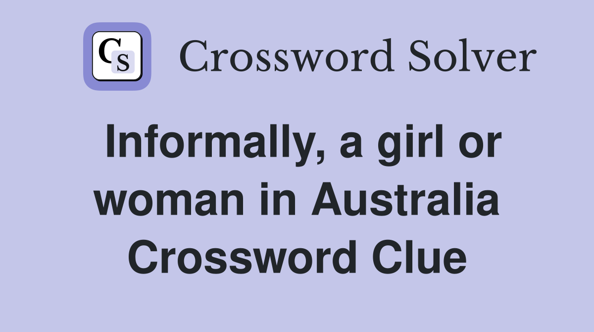 Informally, a girl or woman in Australia Crossword Clue