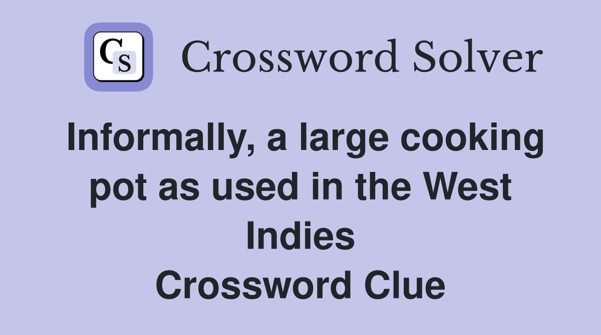 Informally, a large cooking pot as used in the West Indies Crossword Clue