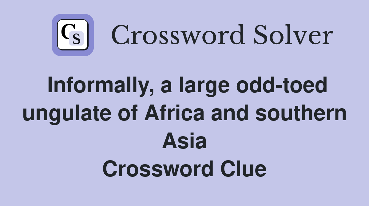 Informally, a large odd-toed ungulate of Africa and southern Asia Crossword Clue