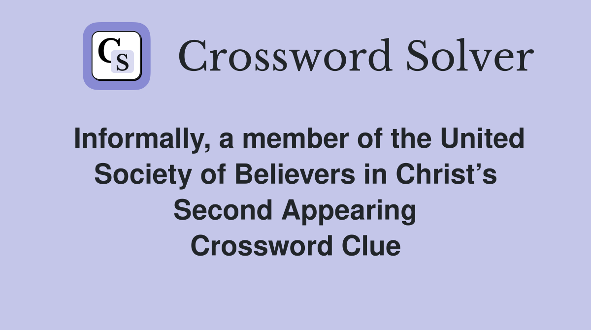 Informally, a member of the United Society of Believers in Christ’s Second Appearing Crossword Clue