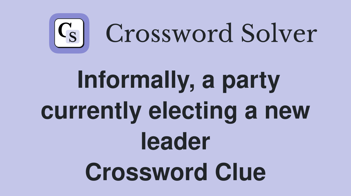 Informally, a party currently electing a new leader Crossword Clue
