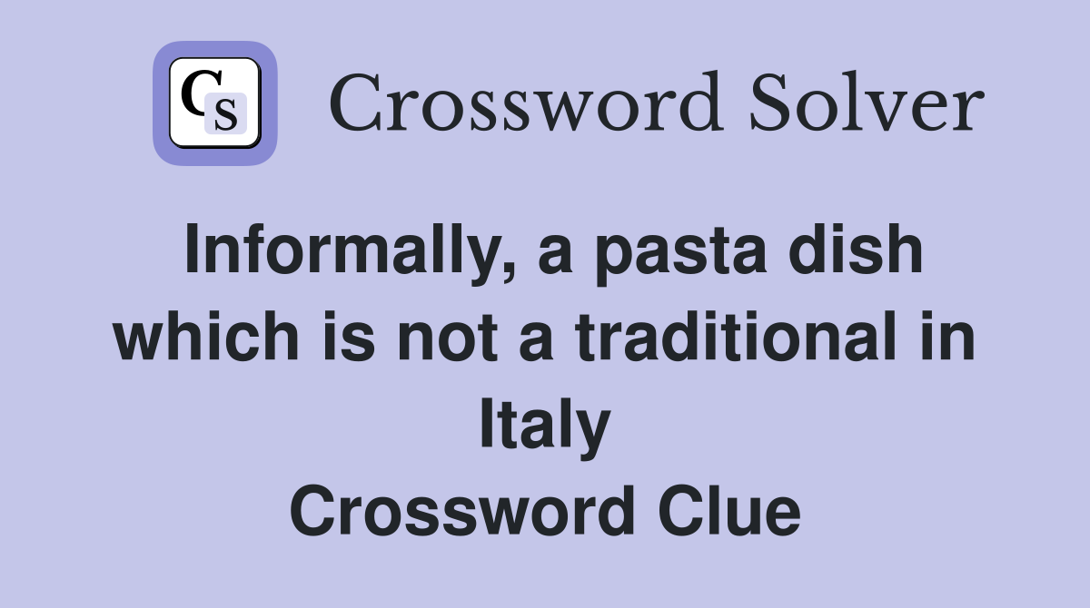 Informally, a pasta dish which is not a traditional in Italy Crossword Clue