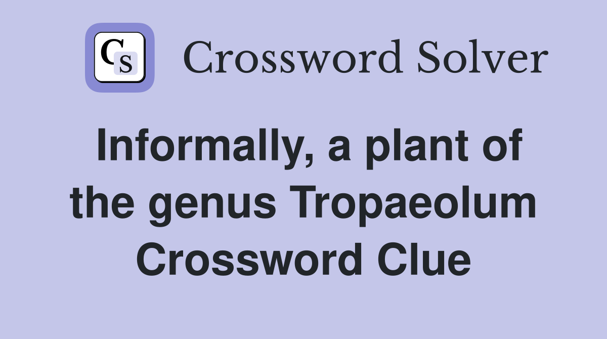 Informally, a plant of the genus Tropaeolum Crossword Clue