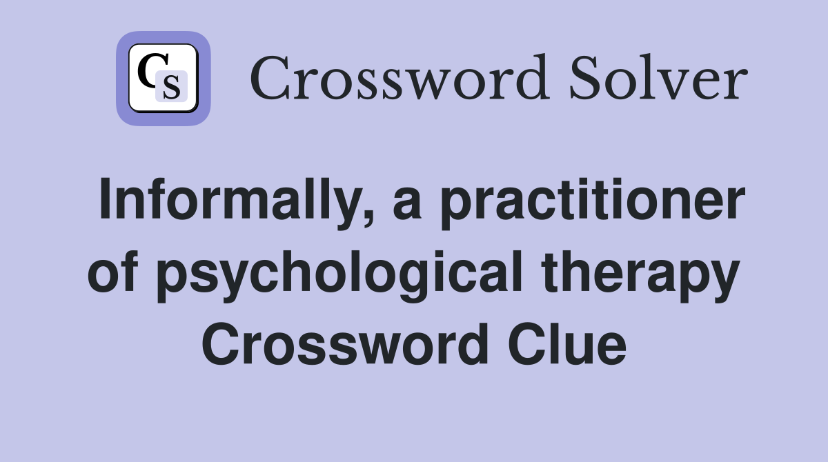 Informally, a practitioner of psychological therapy Crossword Clue