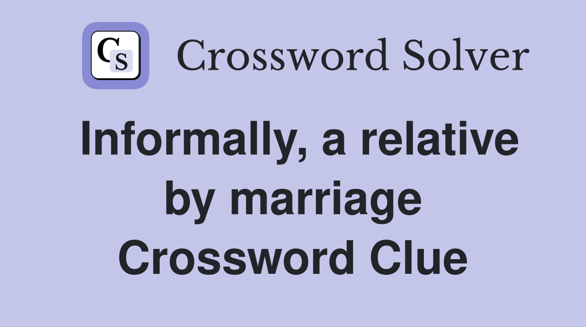 Informally, a relative by marriage Crossword Clue