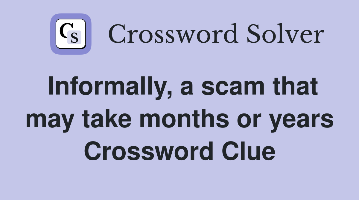 Informally, a scam that may take months or years Crossword Clue