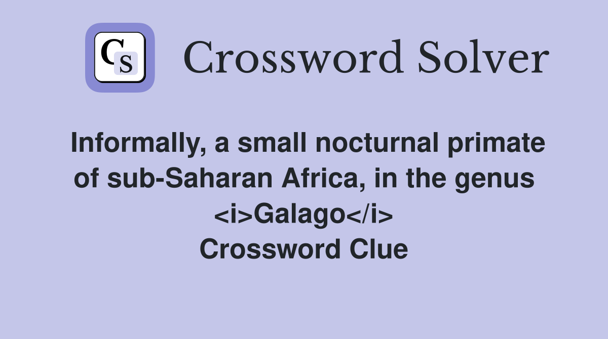 Informally, a small nocturnal primate of sub-Saharan Africa, in the genus <i>Galago</i> Crossword Clue