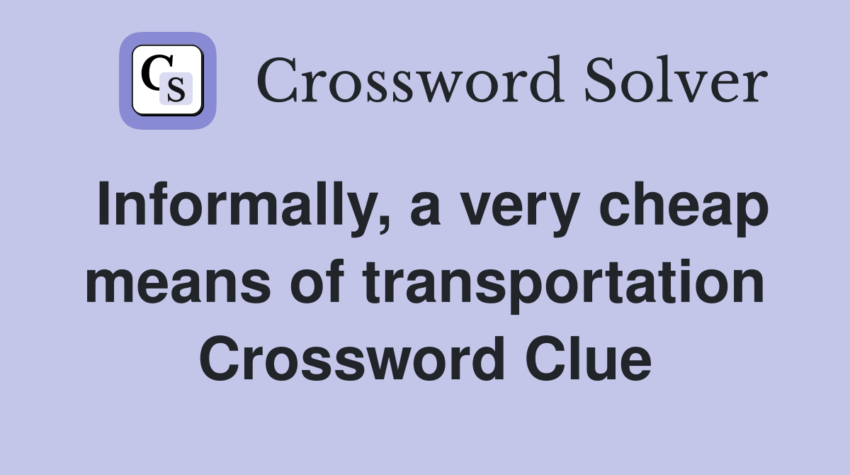 Informally, a very cheap means of transportation Crossword Clue