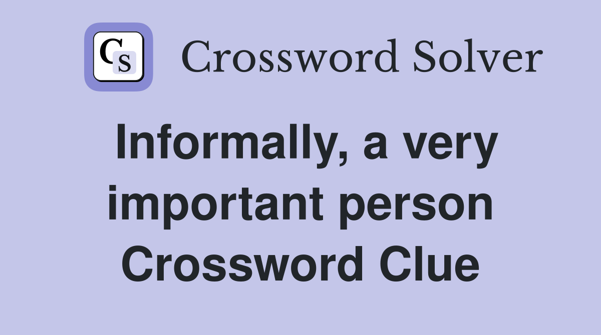 Informally, a very important person Crossword Clue