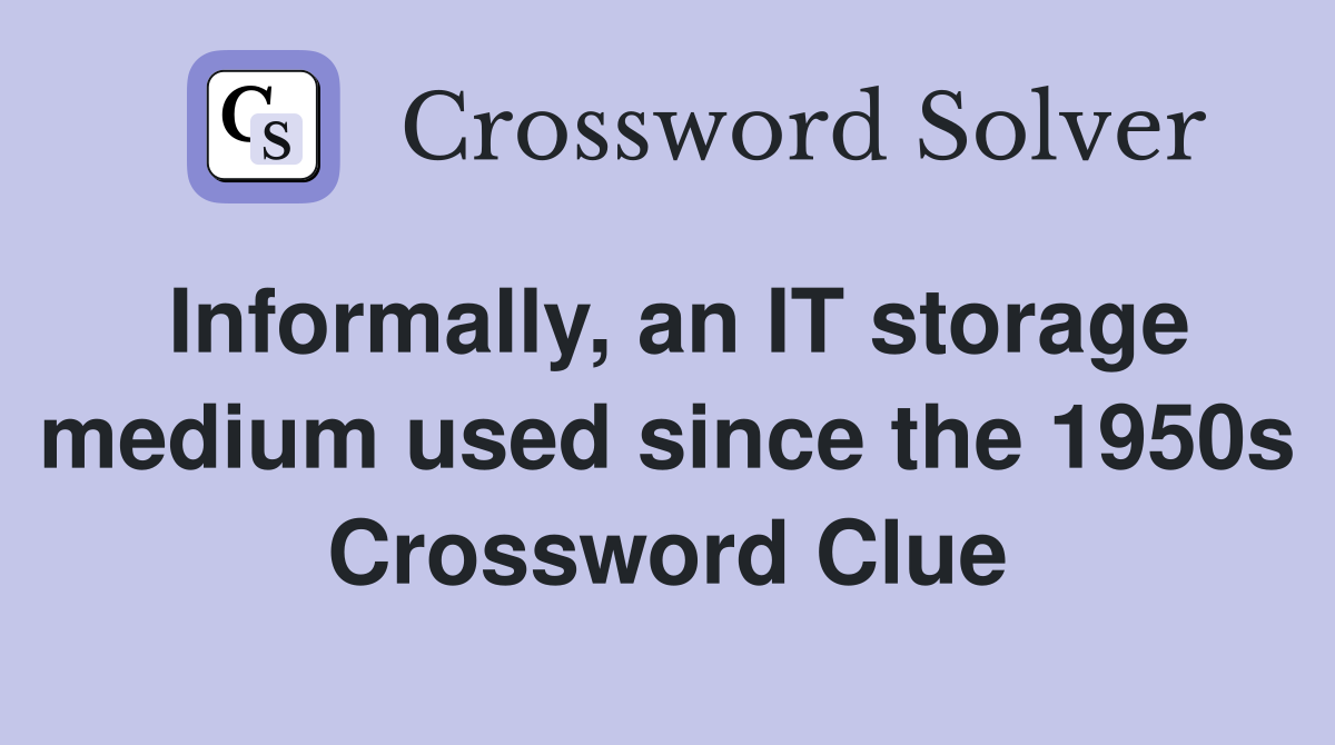 Informally, an IT storage medium used since the 1950s Crossword Clue