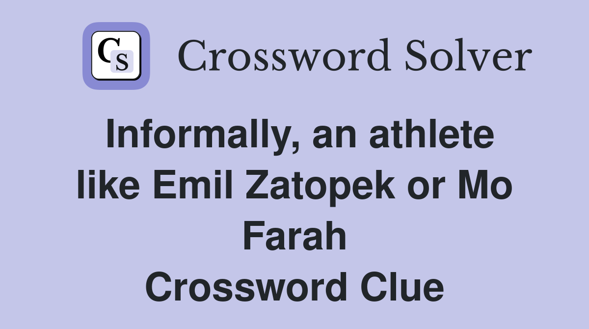Informally, an athlete like Emil Zatopek or Mo Farah Crossword Clue