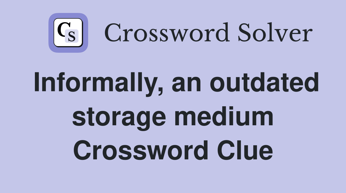 Informally, an outdated storage medium Crossword Clue