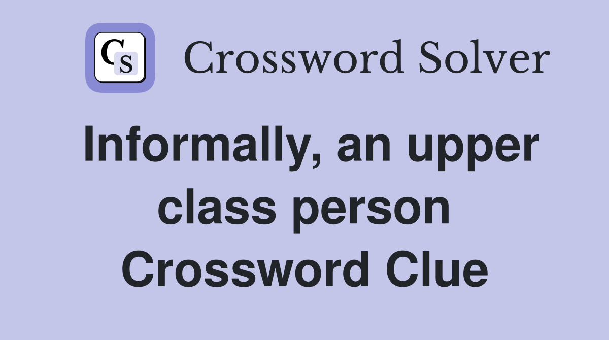 Informally, an upper class person Crossword Clue