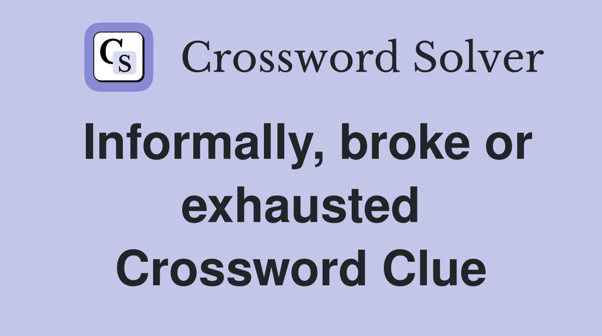 Informally, broke or exhausted Crossword Clue