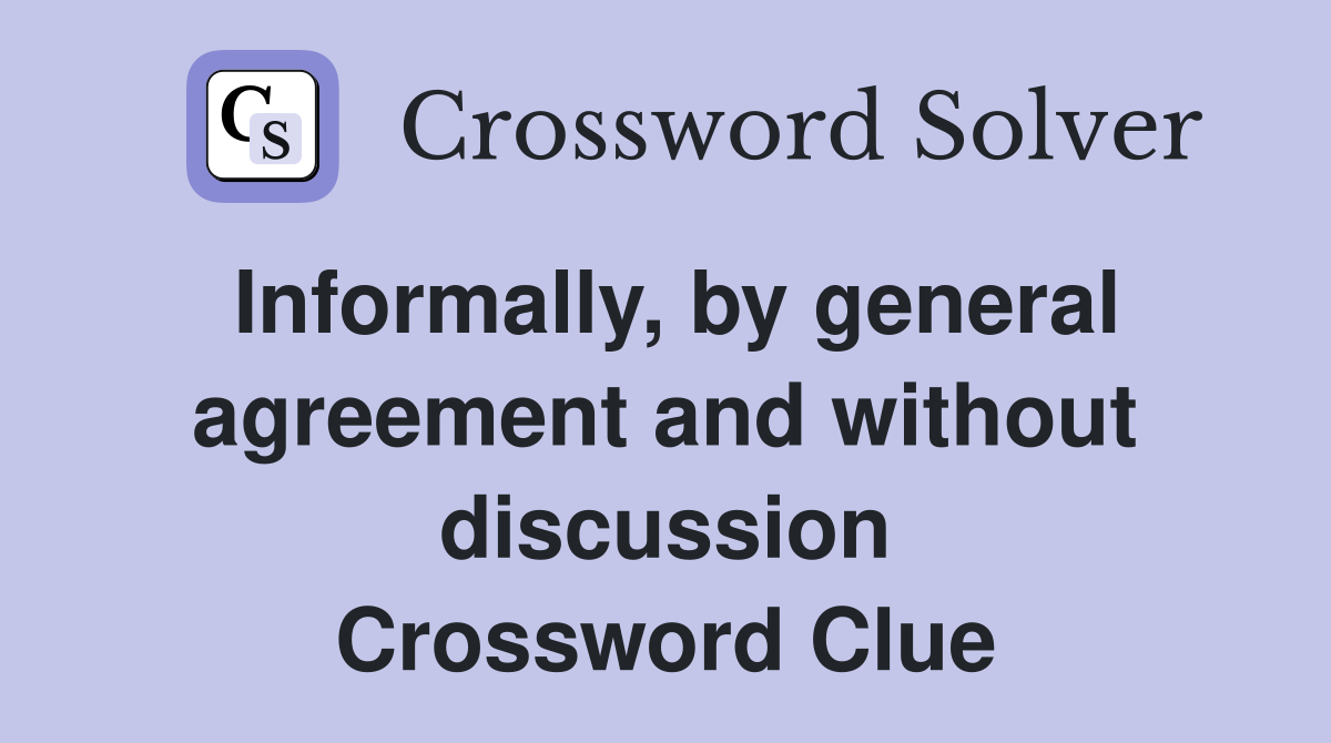 Informally, by general agreement and without discussion Crossword Clue