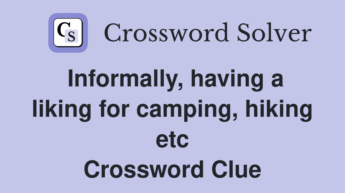 Informally, having a liking for camping, hiking etc Crossword Clue