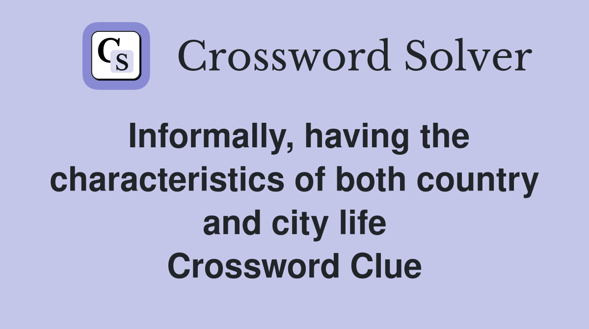 Informally, having the characteristics of both country and city life Crossword Clue